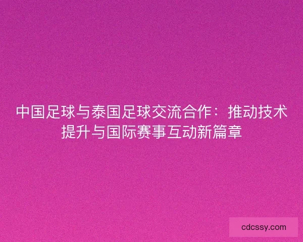 中国足球与泰国足球交流合作：推动技术提升与国际赛事互动新篇章