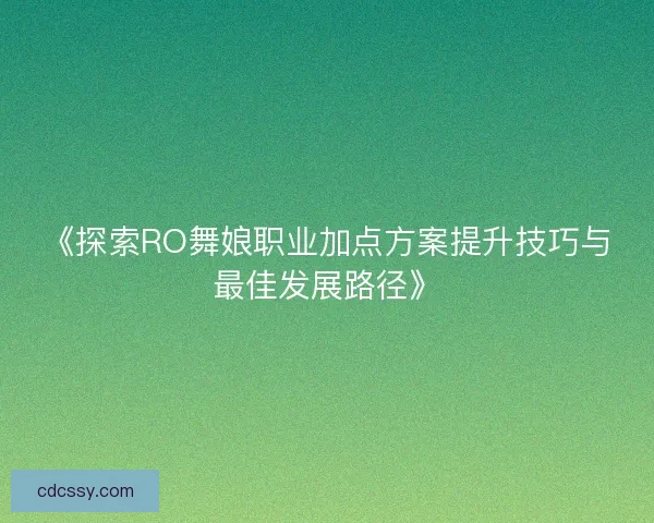 《探索RO舞娘职业加点方案提升技巧与最佳发展路径》